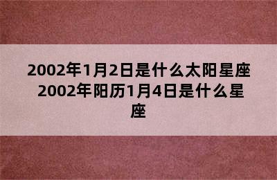 2002年1月2日是什么太阳星座 2002年阳历1月4日是什么星座